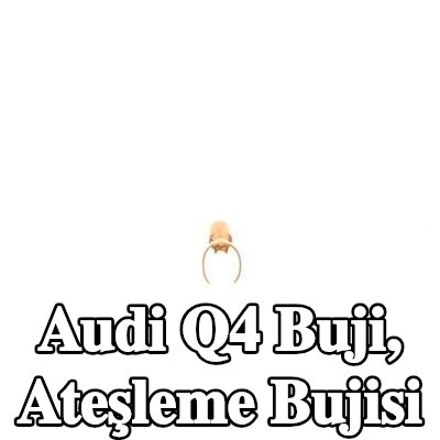BOSCH Buji, ateşleme bujisi — Audi Q4