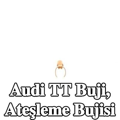 BOSCH Buji, ateşleme bujisi — Audi Tt