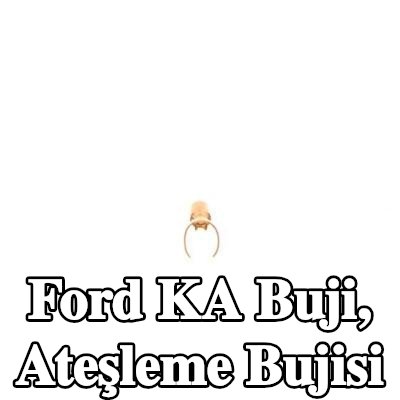 BOSCH Buji, ateşleme bujisi — Ford Ka