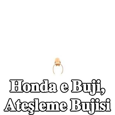 BOSCH Buji, ateşleme bujisi — Honda e