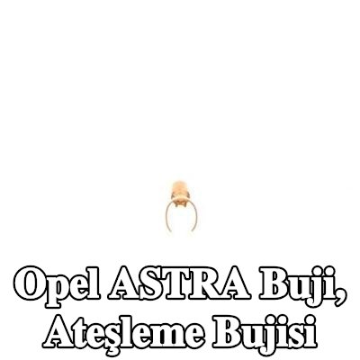 BOSCH Buji, ateşleme bujisi — Opel Astra