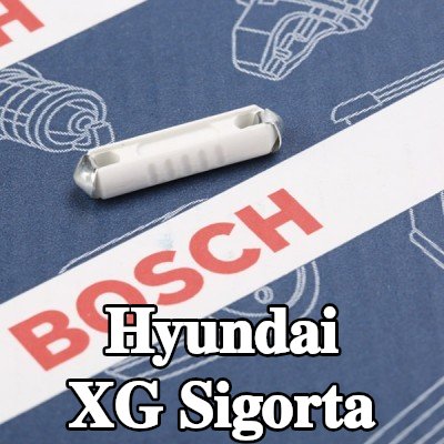 BOSCH Sigorta — Hyundai Xg