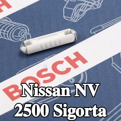 BOSCH Sigorta — Nissan Nv 2500