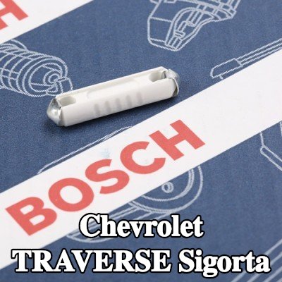 BOSCH Sigorta — Chevrolet Traverse