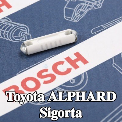 BOSCH Sigorta — Toyota Alphard
