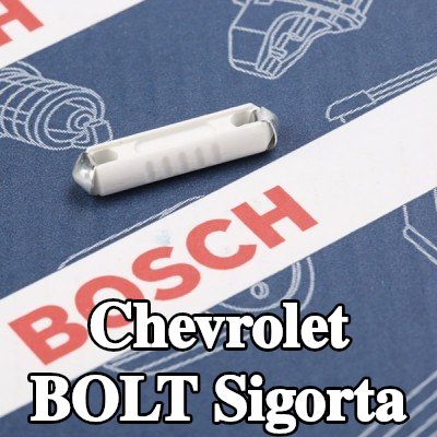 BOSCH Sigorta — Chevrolet Bolt