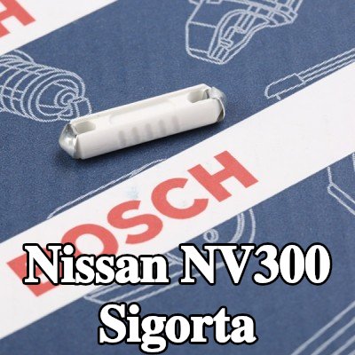 BOSCH Sigorta — Nissan Nv300