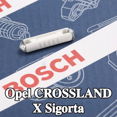 BOSCH Sigorta — Opel Crossland X