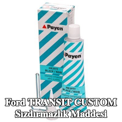 PAYEN Sızdırmazlık Maddesi — Ford Transit Custom